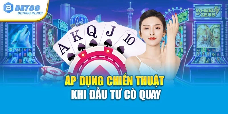 Áp dụng chiến thuật khi đầu tư cò quay