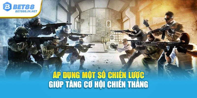 Áp dụng một số chiến lược giúp tăng cơ hội chiến thắng