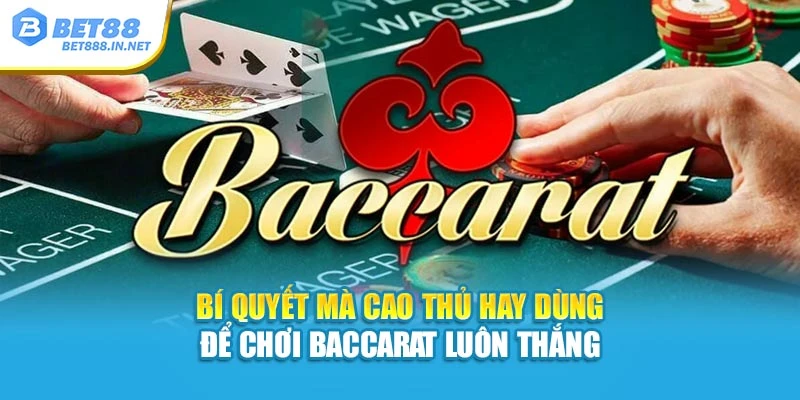 Bí quyết mà cao thủ hay dùng để chơi Baccarat luôn thắng