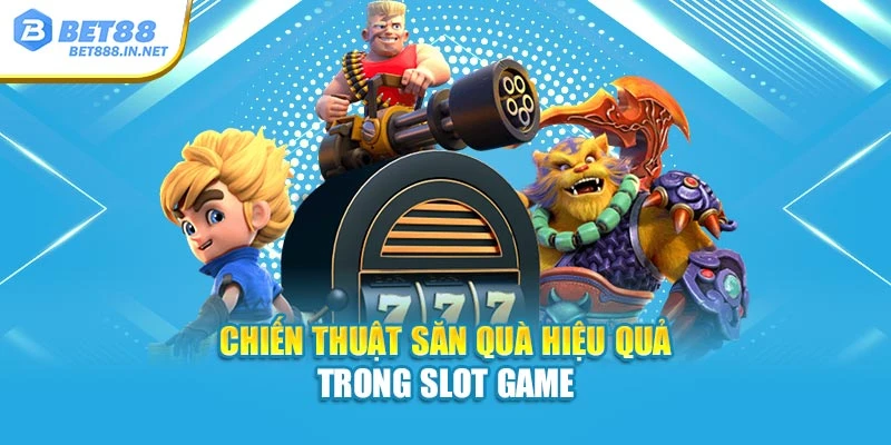 Chiến thuật săn quà hiệu quả trong slot game