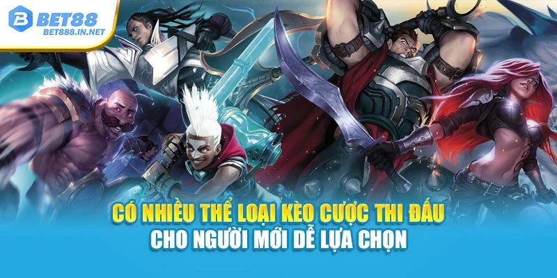 Có nhiều thể loại kèo cược thi đấu cho người mới dễ lựa chọn