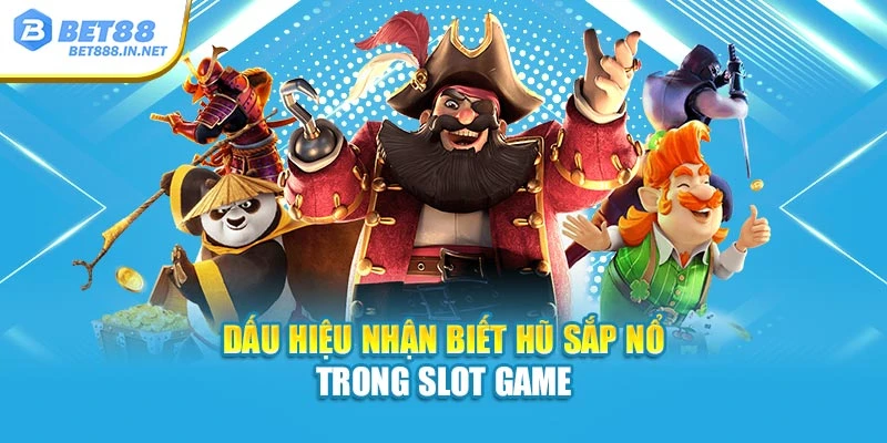 Dấu hiệu nhận biết hũ sắp nổ trong slot game