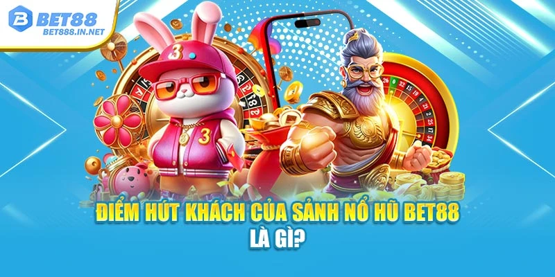 Điểm hút khách của sảnh Nổ Hũ BET88 là gì?