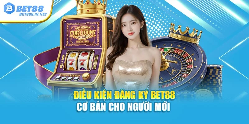 Điều kiện đăng ký Bet88 cơ bản cho người mới 