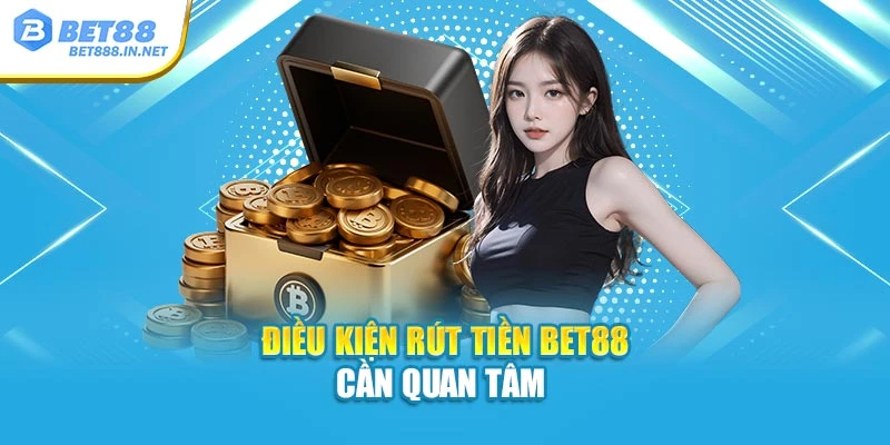 Điều kiện rút tiền Bet88 cần quan tâm