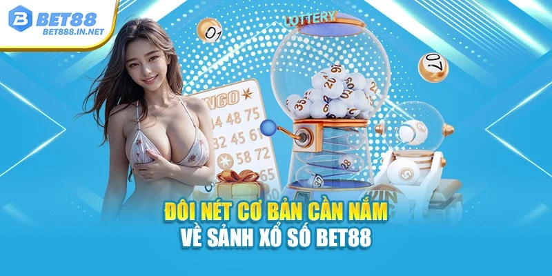 Đôi nét cơ bản cần nắm về sảnh Xổ Số BET88