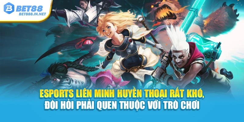 Esports Liên Minh Huyền Thoại rất khó, đòi hỏi phải quen thuộc với trò chơi