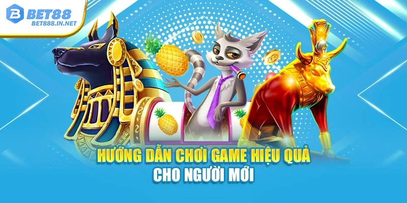 Hướng dẫn chơi game hiệu quả cho người mới