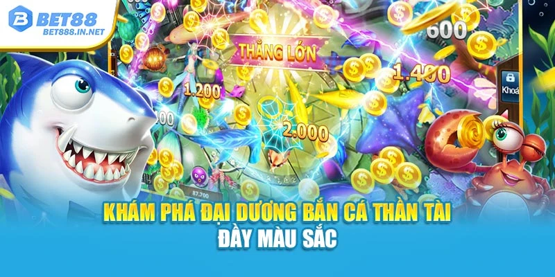 Khám phá đại dương bắn cá thần tài đầy màu sắc