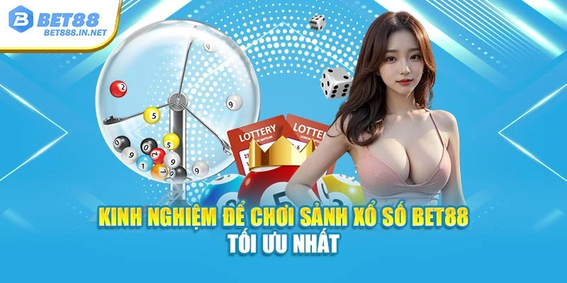 Kinh nghiệm để chơi sảnh Xổ Số BET88 tối ưu nhất