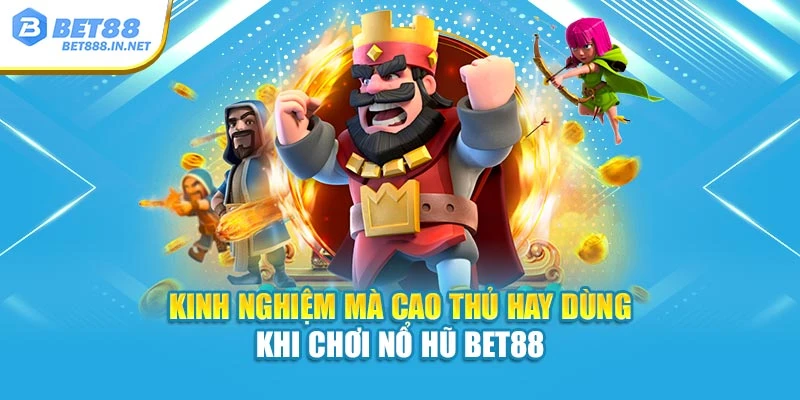 Kinh nghiệm mà cao thủ hay dùng khi chơi Nổ Hũ BET88