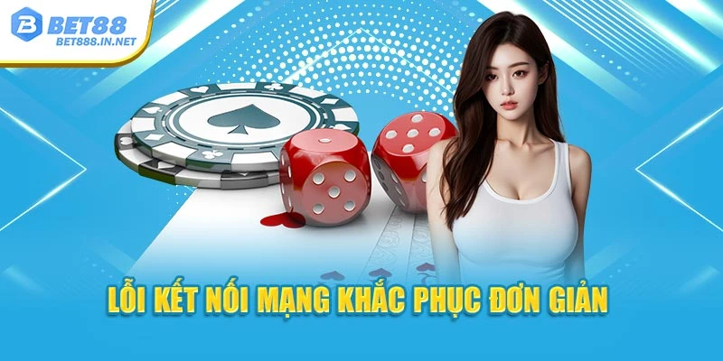 Lỗi kết nối mạng khắc phục đơn giản 