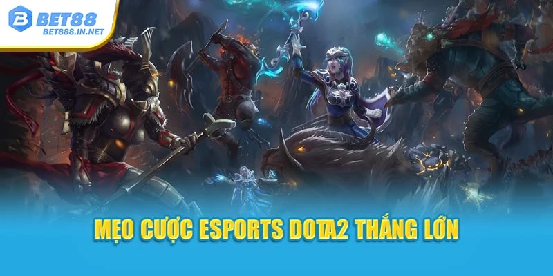 Mẹo cược Esports Dota2 thắng lớn