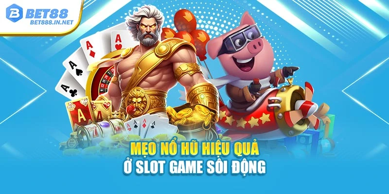 Mẹo nổ hũ hiệu quả ở slot game sôi động