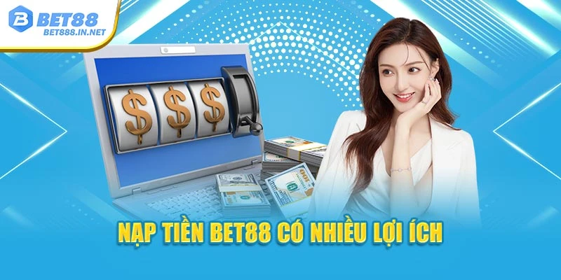 Nạp tiền Bet88 có nhiều lợi ích
