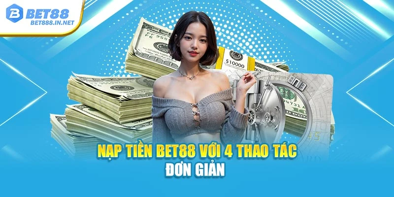 Nạp tiền Bet88 với 4 thao tác đơn giản 