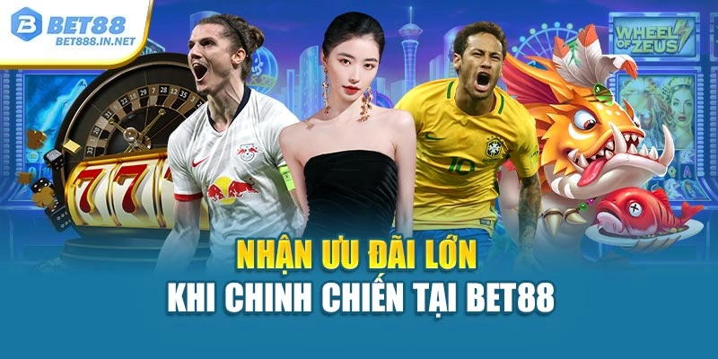 Nhận ưu đãi lớn khi chinh chiến tại Bet88