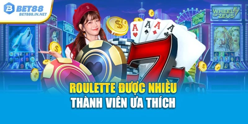 Roulette được nhiều thành viên ưa thích 